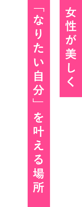 女性が美しく「なりたい自分」を叶える場所